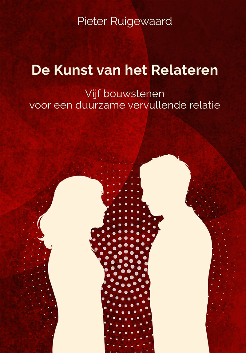 De Kunst van het Relateren - Vijf bouwstenen voor een duurzame vervullende relatie